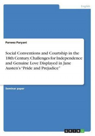 Książka Social Conventions and Courtship in the 18th Century. Challenges for Independence and Genuine Love Displayed in Jane Austen's "Pride and Prejudice" Parwez Paryani