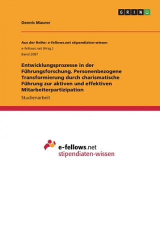 Carte Entwicklungsprozesse in der Führungsforschung. Personenbezogene Transformierung durch charismatische Führung zur aktiven und effektiven Mitarbeiterpar Dennis Maurer