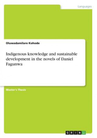 Kniha Indigenous knowledge and sustainable development in the novels of Daniel Fagunwa Oluwadamilare Kohode