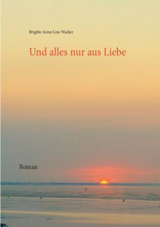 Kniha Und alles nur aus Liebe Brigitte Anna Lina Wacker