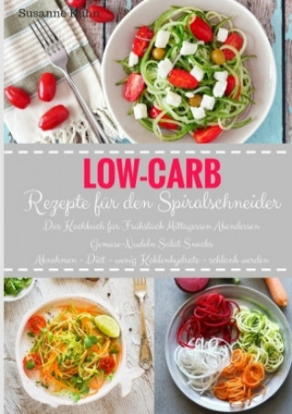 Carte Low-Carb Rezepte für den Spiralschneider Das Kochbuch für Frühstück Mittagessen Abendessen Gemüse-Nudeln Salat Snacks Abnehmen - Diät - wenig Kohlenhy Susanne Kuhn