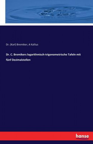 Kniha Dr. C. Bremikers logarithmisch-trigonometrische Tafeln mit funf Dezimalstellen Dr (Karl) Bremiker