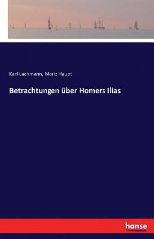 Könyv Betrachtungen uber Homers Ilias Karl Lachmann