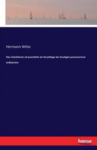 Könyv interdictum uti possidetis als Grundlage des heutigen possessorium ordinarium Hermann Witte