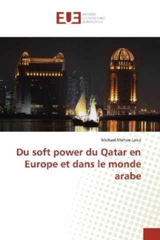 Book Du soft power du Qatar en Europe et dans le monde arabe Mickael Mehou-Loko