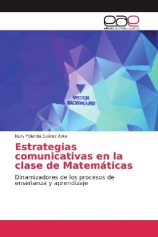 Könyv Estrategias comunicativas en la clase de Matemáticas Nury Yolanda Suárez Avila