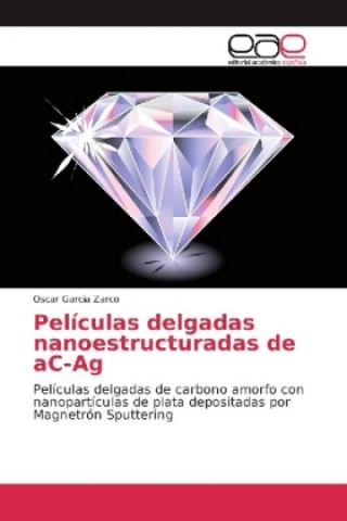 Книга Películas delgadas nanoestructuradas de aC-Ag Oscar Garcia Zarco