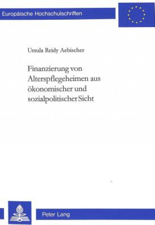 Knjiga Finanzierung von Alterspflegeheimen aus oekonomischer und sozialpolitischer Sicht Ursula Reidy Aebischer