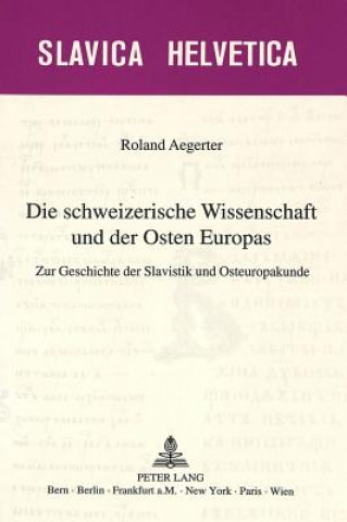 Kniha Die schweizerische Wissenschaft und der Osten Europas Roland Aegerter