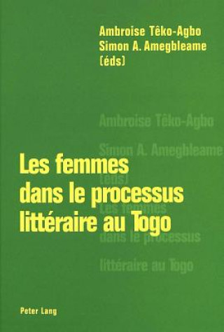 Könyv Les femmes dans le processus litteraire au Togo Ambroise T?ko-Agbo