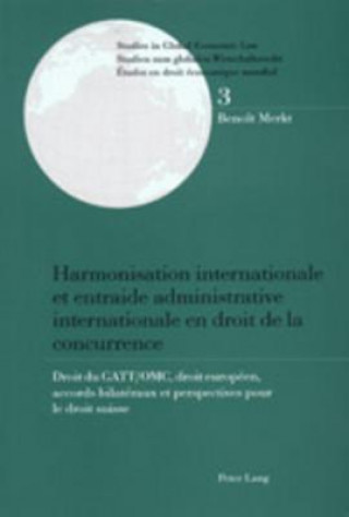 Carte Harmonisation internationale et entraide administrative internationale en droit de la concurrence Benoît Merkt