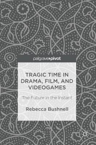 Carte Tragic Time in Drama, Film, and Videogames Rebecca Bushnell