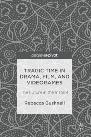 Livre Tragic Time in Drama, Film, and Videogames Rebecca Bushnell