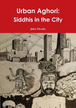 Carte Urban Aghori: Siddhis in the City Jahn Hooks