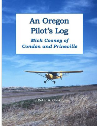 Book Oregon Pilot's Log: Mick Cooney of Condon and Prineville Peter Cook