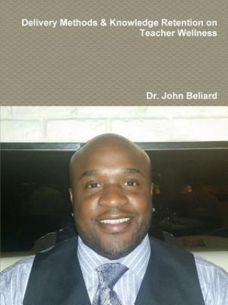 Knjiga Delivery Methods & Knowledge Retention on Teacher Wellness Dr John Beliard