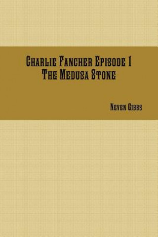 Könyv Charlie Fancher Episode 1 the Medusa Stone Neven Gibbs