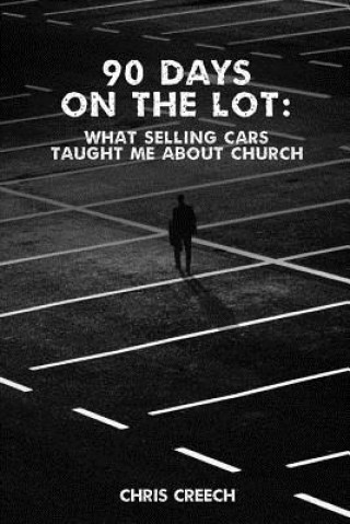 Buch 90 Days on the Lot: What Selling Cars Taught Me About Church Chris Creech