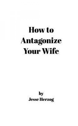 Kniha How to Antagonize Your Wife Jesse Herzog