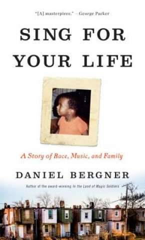Carte Sing for Your Life: A Story of Race, Music, and Family Daniel Bergner