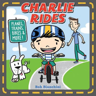 Книга Charlie Rides: Planes, Trains, Bikes, and More! Bob Bianchini