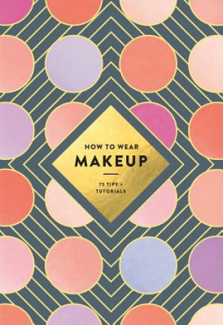 Könyv How to Wear Makeup: 75 Tips + Tutorials Mackenzie Wagoner