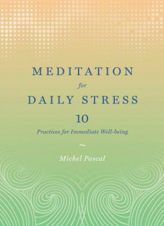 Carte Meditation for Daily Stress: 10 Practices for Immediate Well-being Michel Pascal