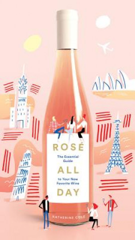 Kniha Rose All Day: The Essential Guide to Your New Favorite Wine Katherine Cole