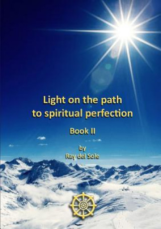 Könyv Light on the Path to Spiritual Perfection - Book II Ray Del Sole