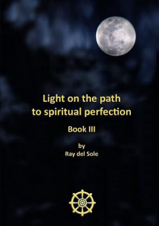 Könyv Light on the Path to Spiritual Perfection - Book III Ray Del Sole