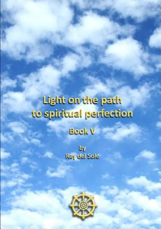 Könyv Light on the Path to Spiritual Perfection - Book V Ray Del Sole