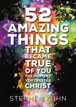 Książka 52 Amazing Things That Became True Of You The Moment You Trusted Christ Stephen Kuhn