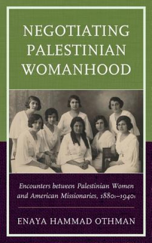 Kniha Negotiating Palestinian Womanhood Enaya Hammad Othman