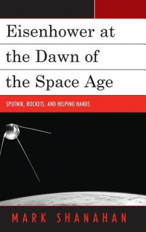 Kniha Eisenhower at the Dawn of the Space Age Mark Shanahan