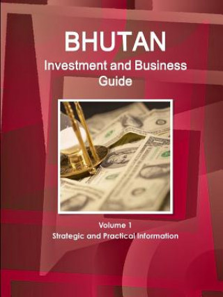 Kniha Bhutan Investment and Business Guide Volume 1 Strategic and Practical Information Inc Ibp