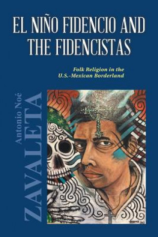 Könyv El Nino Fidencio and the Fidencistas Ph. D. Antonio Noe Zavaleta