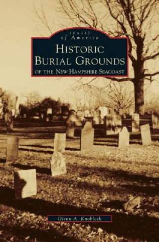 Kniha Historic Burial Grounds of the New Hampshire Seacoast Glenn A. Knoblock