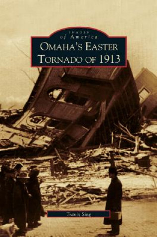 Könyv Omaha's Easter Tornado of 1913 Travis Sing