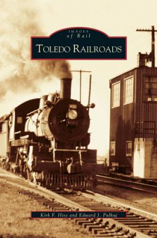 Книга Toledo Railroads Kirk F. Hise