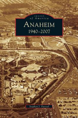 Knjiga Anaheim 1940-2007 Stephen J. Faessel