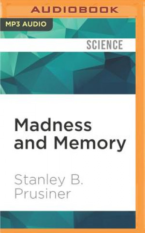 Digital Madness and Memory: The Discovery of Prions--A New Biological Principle of Disease Stanley B. Prusiner