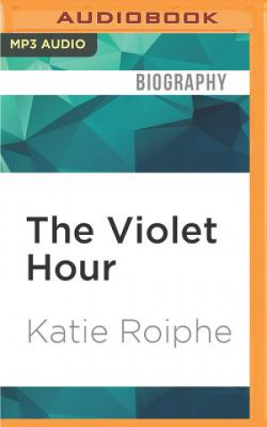 Numérique The Violet Hour: Great Writers at the End Katie Roiphe