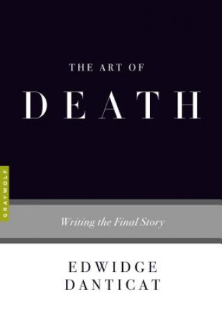 Carte The Art of Death: Writing the Final Story Edwidge Danticat