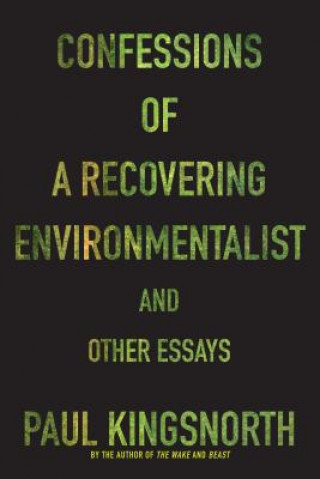 Kniha Confessions of a Recovering Environmentalist and Other Essays Paul Kingsnorth