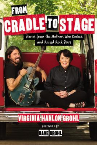 Carte From Cradle to Stage: Stories from the Mothers Who Rocked and Raised Rock Stars Virginia Grohl