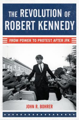 Knjiga Revolution of Robert Kennedy John R. Bohrer