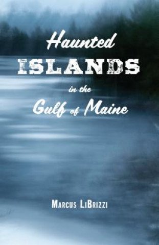 Kniha Haunted Islands in the Gulf of Maine Marcus Librizzi