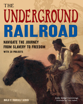 Libro The Underground Railroad: Navigate the Journey from Slavery to Freedom with 25 Projects Judy Dodge Cummings