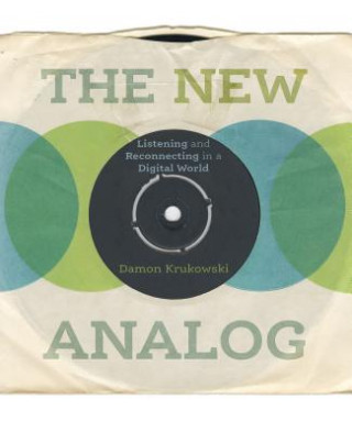 Kniha The New Analog: Listening and Reconnecting in a Digital World Damon Krukowski