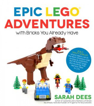 Könyv Epic LEGO Adventures with Bricks You Already Have Sarah Dees